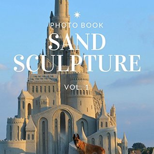 Read online Sand Sculpture: Photo Book Collection Vol.1 (Cool Sculpture) - Crystal R. York | PDF