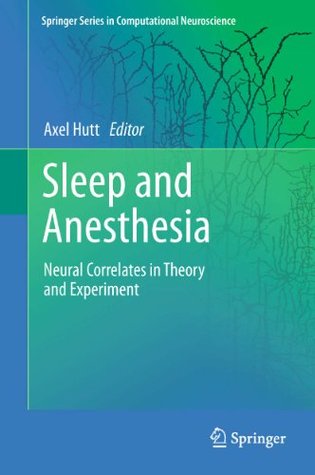 Download Sleep and Anesthesia: Neural Correlates in Theory and Experiment: 15 (Springer Series in Computational Neuroscience) - Axel Hutt file in ePub