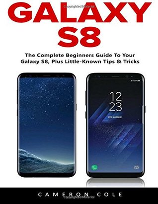 Download Galaxy S8: The Complete Beginners Guide To Your Galaxy S8, Plus Little-Known Tips & Tricks [Booklet] - Cameron Cole file in ePub