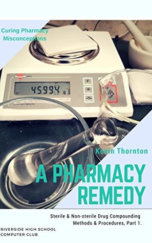 Read Non-sterile & Sterile Drug Compounding Methods & Procedures - Part I (A Pharmacy Remedy Series) - Kevin Thornton file in ePub