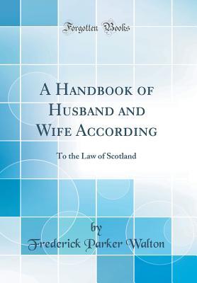 Read online A Handbook of Husband and Wife According: To the Law of Scotland (Classic Reprint) - Frederick Parker Walton file in PDF