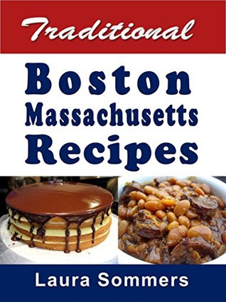 Read Traditional Boston Massachusetts Recipes: Cookbook Full of Recipes From Boston, Massachusetts (Cooking Around the World 11) - Laura Sommers | ePub