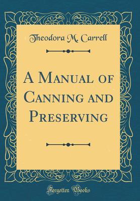 Read online A Manual of Canning and Preserving (Classic Reprint) - Theodora M Carrell file in PDF