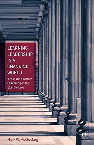 Download Learning Leadership in a Changing World: Virtue and Effective Leadership in the 21st Century - Mark W. McCloskey | ePub