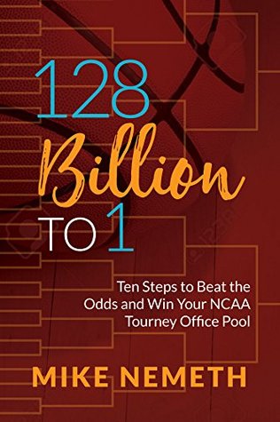 Read 128 Billion to 1: Ten Steps to Beat the Odds and Win Your NCAA Tourney Office Pool - Mike Nemeth file in ePub