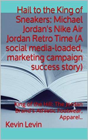 Read online Hail to the King of Sneakers: Michael Jordan's Nike Air Jordan Retro Time - Kevin Levin | ePub
