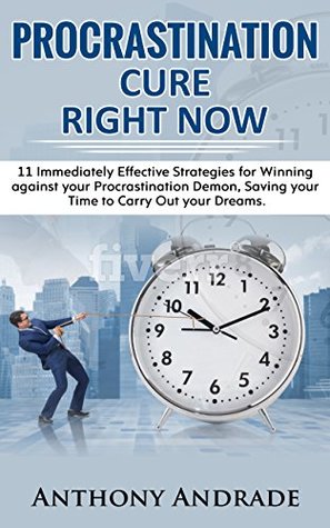 Download PROCRASTINATION CURE RIGHT NOW: 11 Immediately Effective Strategies for Winning against your Procrastination Demon, Saving your Time to Carry Out your Dreams - Anthony Andrade file in PDF