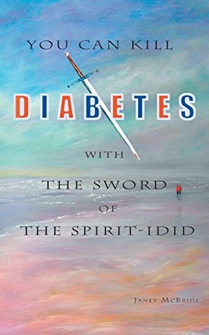 Read You Can Kill Diabetes With The Sword Of The Spirit - I Did - Janet McBride file in ePub