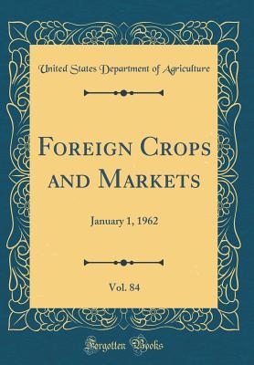 Read Foreign Crops and Markets, Vol. 84: January 1, 1962 (Classic Reprint) - U.S. Department of Agriculture | PDF