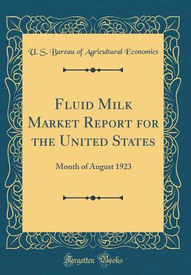 Read online Fluid Milk Market Report for the United States: Month of August 1923 (Classic Reprint) - U.S. Bureau of Agricultural Economics | ePub