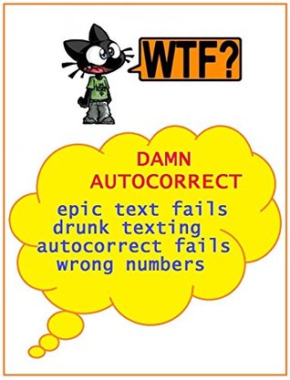 Download Damn Autocorrect: Epic Text Fails, Autocorrect Fails, Drunk Texting, Wrong Numbers - Memes Entertainment Studio | PDF