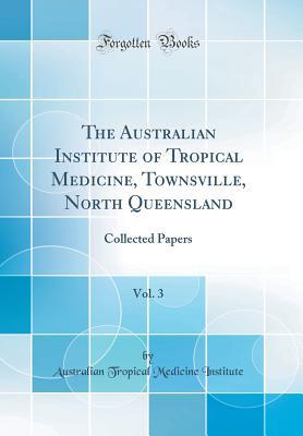 Read The Australian Institute of Tropical Medicine, Townsville, North Queensland, Vol. 3: Collected Papers (Classic Reprint) - Australian Tropical Medicine Institute file in ePub