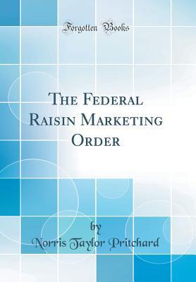 Download The Federal Raisin Marketing Order (Classic Reprint) - Norris Taylor Pritchard file in PDF