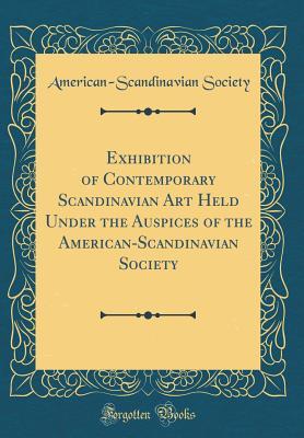 Read Exhibition of Contemporary Scandinavian Art Held Under the Auspices of the American-Scandinavian Society (Classic Reprint) - American-Scandinavian Society file in ePub