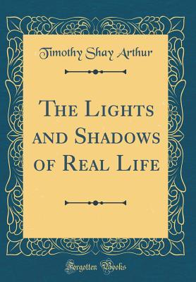 Read online The Lights and Shadows of Real Life (Classic Reprint) - T.S. Arthur | PDF