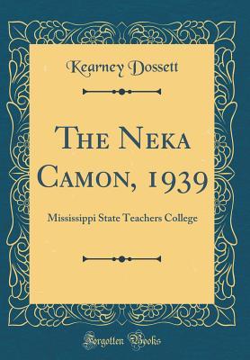 Download The Neka Camon, 1939: Mississippi State Teachers College (Classic Reprint) - Kearney Dossett | PDF