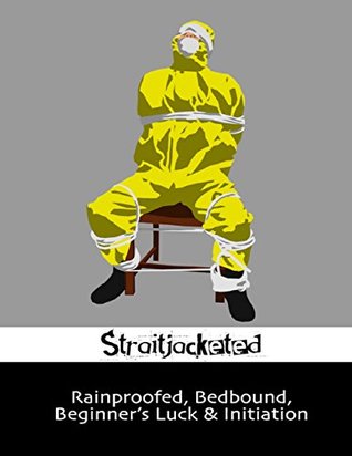 Read Rainproofed, Bedbound, Beginner’s Luck & Initiation - Straitjacketed file in ePub