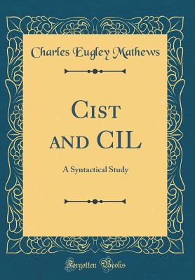 Read online Cist and CIL: A Syntactical Study (Classic Reprint) - Charles Eugley Mathews file in ePub