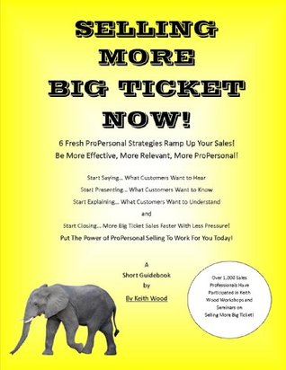 Download SELLING MORE BIG TICKET NOW! 6 Fresh ProPersonal Strategies Ramp Up Your Sales! - Keith Wood | PDF