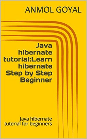 Read Java hibernate tutorial:Learn hibernate Step by Step Beginner: Java hibernate tutorial for beginners - Anmol Goyal | ePub