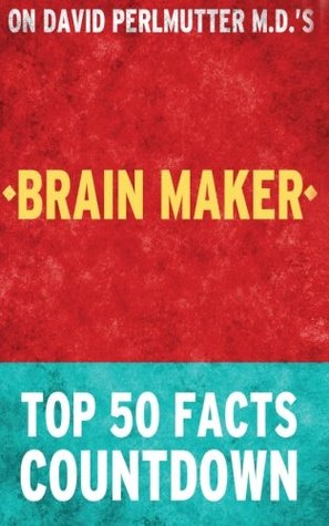 Read online Brain Maker: by David Perlmutter: Top 50 Facts Countdown - Top 50 Facts file in ePub