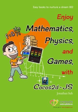Read Enjoy Mathematics, Physics and Games with Cocos2d-JS: Understand Mathematics, Physics and Programming by Funny Game (Easy books to nurture a dream) - Jonathan Suh file in ePub