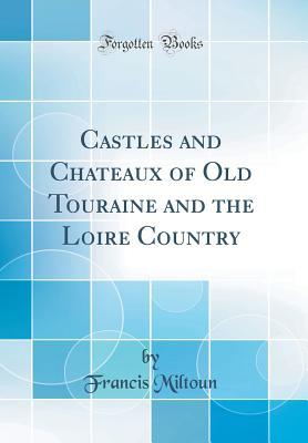Download Castles and Chateaux of Old Touraine and the Loire Country (Classic Reprint) - Francis Miltoun | ePub