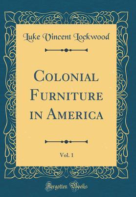 Read Colonial Furniture in America, Vol. 1 (Classic Reprint) - Luke Vincent Lockwood | ePub