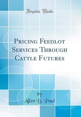 Read Pricing Feedlot Services Through Cattle Futures (Classic Reprint) - Allen B Paul | PDF