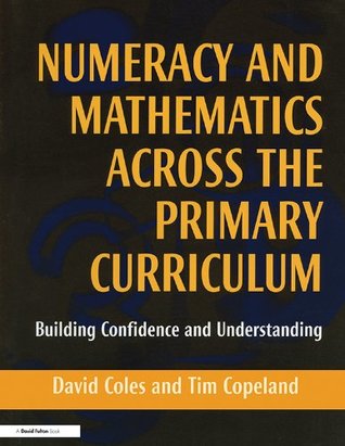 Read online Numeracy and Mathematics Across the Primary Curriculum: Building Confidence and Understanding - David Coles file in PDF