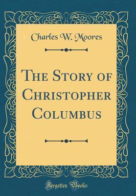 Read online The Story of Christopher Columbus (Classic Reprint) - Charles Washington Moores file in PDF