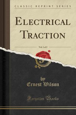 Read Electrical Traction, Vol. 1 of 2 (Classic Reprint) - Ernest Wilson | PDF