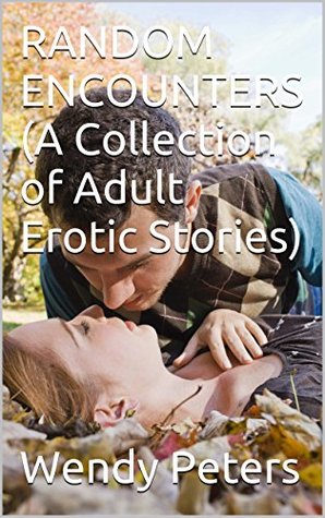 Read online RANDOM ENCOUNTERS (A Collection of Adult Erotic Stories) - Wendy Peters file in ePub
