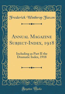 Read Annual Magazine Subject-Index, 1918: Including as Part II the Dramatic Index, 1918 (Classic Reprint) - Frederick Winthrop Faxon file in ePub
