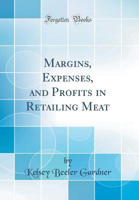 Download Margins, Expenses, and Profits in Retailing Meat (Classic Reprint) - Kelsey Beeler Gardner | PDF