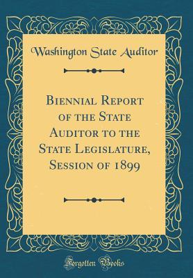 Read online Biennial Report of the State Auditor to the State Legislature, Session of 1899 (Classic Reprint) - Washington State Auditor file in PDF
