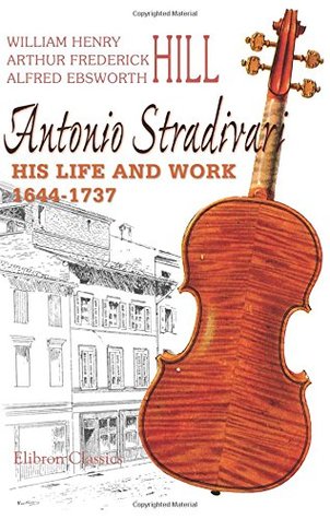 Read Antonio Stradivari: His Life and Work,1644-1737: With an Introduction Note by Lady Huggins - William Henry Hill file in ePub