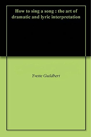 Read online How to sing a song : the art of dramatic and lyric interpretation - Yvette Guildbert | PDF