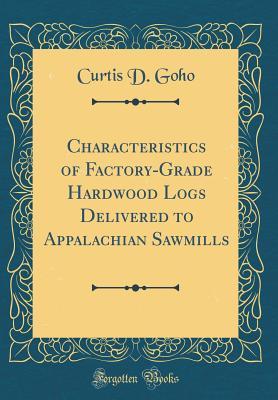 Download Characteristics of Factory-Grade Hardwood Logs Delivered to Appalachian Sawmills (Classic Reprint) - Curtis D Goho | ePub