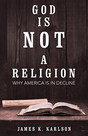Read online God Is Not a Religion: Why America Is in Decline - James K. Karlson | ePub