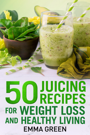 Read online 50 Juicing Recipes for Weight Loss and Healthy Living - Emma Green | PDF