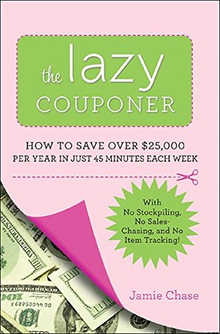 Download The Lazy Couponer: How to Save $25,000 Per Year in Just 45 Minutes Per Week with No Stockpiling, No Item Tracking, and No Sales Chasing! - Jamie Chase file in ePub