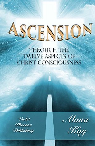 Read Ascension Through the 12 Aspects of Christ Consciousness - Alana Kay | PDF