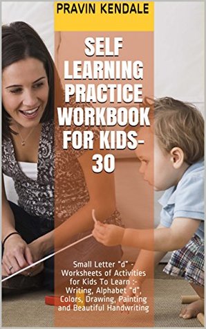Read online Self Learning Practice Workbook for Kids-30: Small Letter “d” - Worksheets of Activities for Kids To Learn :- Writing, Alphabet “d”, Colors, Drawing, Painting and Beautiful Handwriting - Pravin Kendale | ePub