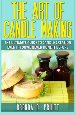 Read The Art of Candlemaking: The Ultimate Guide to Candle Creation Even If You've Never Done It Before - Brenda D. Pruitt | PDF