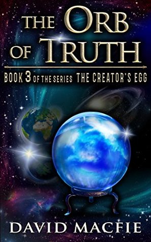 Read The Orb of Truth: Book 3 in the Series The Creator's Egg - David Macfie file in PDF