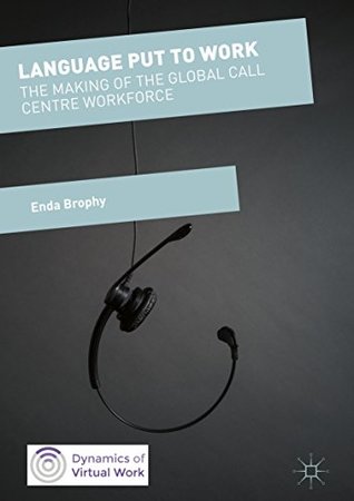 Read Language Put to Work: The Making of the Global Call Centre Workforce (Dynamics of Virtual Work) - Enda Brophy | ePub