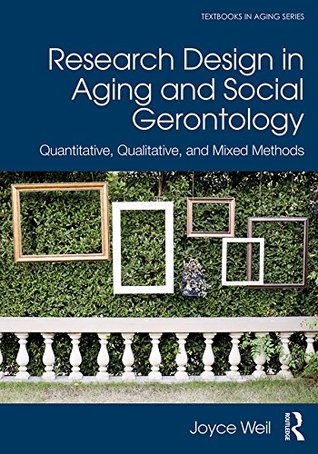 Read online Research Design in Aging and Social Gerontology: Quantitative, Qualitative, and Mixed Methods (Textbooks in Aging) - Joyce Weil | ePub