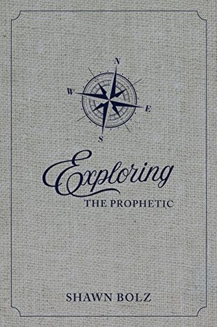 Read online Exploring the Prophetic: A 90 Day Journey of Hearing God's Voice - Shawn Bolz | ePub