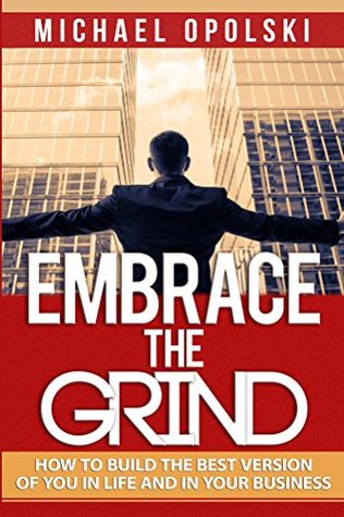 Read Embrace The Grind: Building the best version of you in life & business - Michael Opolski file in PDF